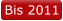 Bis 2011