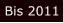 Bis 2011
